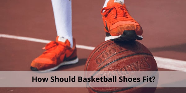 How Should Basketball Shoes Fit